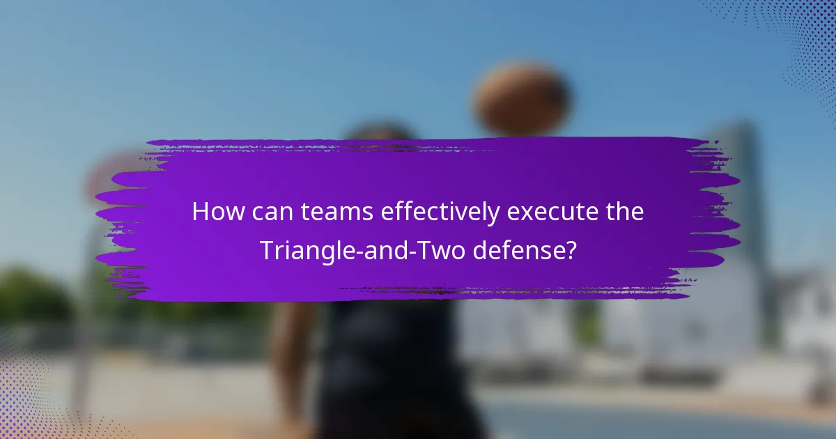 How can teams effectively execute the Triangle-and-Two defense?