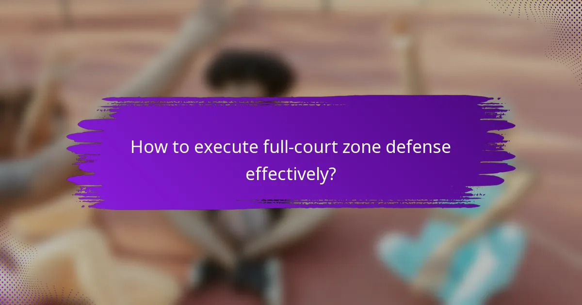 How to execute full-court zone defense effectively?