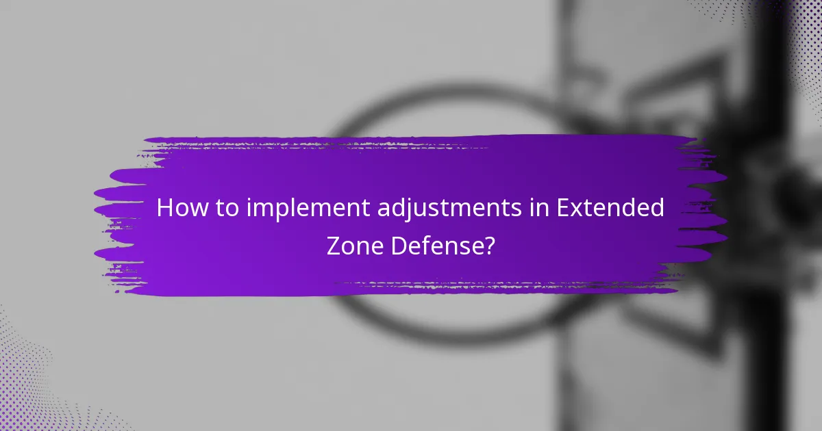 How to implement adjustments in Extended Zone Defense?