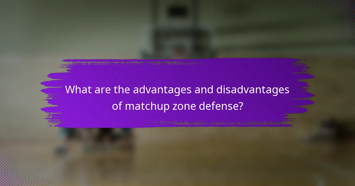 What are the advantages and disadvantages of matchup zone defense?