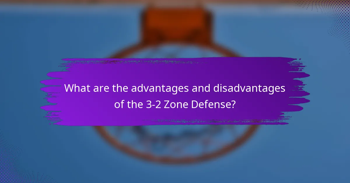 What are the advantages and disadvantages of the 3-2 Zone Defense?