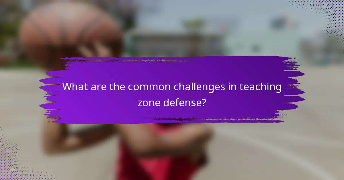 What are the common challenges in teaching zone defense?